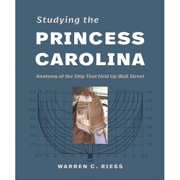 Ed Rachal Foundation Nautical Archaeology Series: Studying the Princess Carolina : Anatomy of the Ship That Held Up Wall Street (Hardcover)