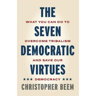 The Seven Democratic Virtues: What You Can Do to Overcome Tribalism and Save Our Democracy, (Hardcover)