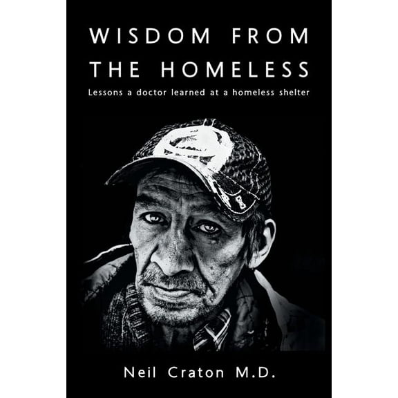 Wisdom From the Homeless: Lessons a Doctor Learned at a Homeless Shelter, (Paperback)
