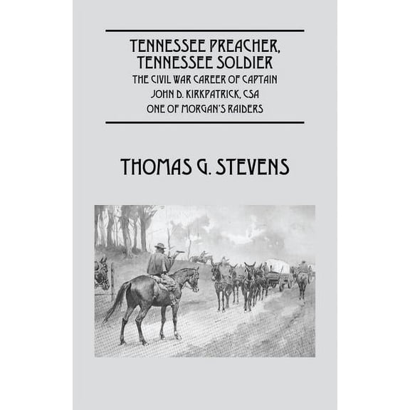 Tennessee Preacher, Tennessee Soldier: The Civil War Career of Captain John D. Kirkpatrick, CSA One of Morgan's Raiders, (Paperback)