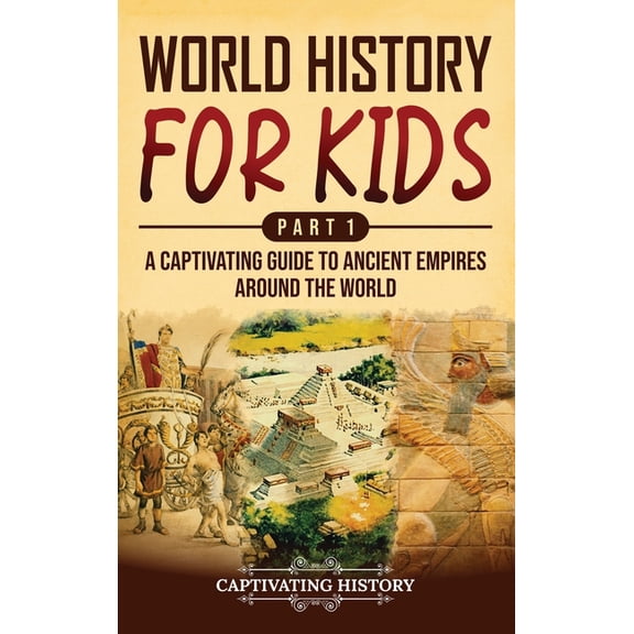 World History for Kids Part 1: A Captivating Guide to Ancient Empires around the World, (Hardcover)