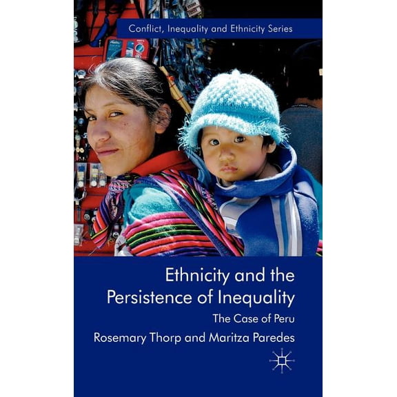 Conflict, Inequality and Ethnicity Ethnicity and the Persistence of Inequality: The Case of Peru, (Hardcover)