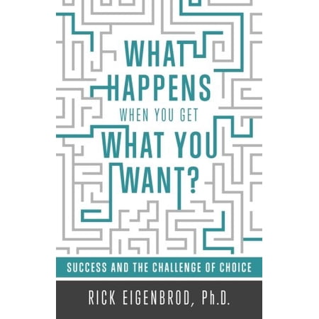Pre-Owned What Happens When You Get Want?: Success and the Challenge of Choice Paperback Rick Eigenbrod Ph.D.