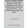 thumbnail image 1 of Pre-Owned Give me a mountain meadow: The life of Charles Fayette McGlashan, 1847-1931, imaginative lawyer-editor of the High Sierra, who saved the Donner story... (Hardcover) 0913548413 9780913548417, 1 of 1