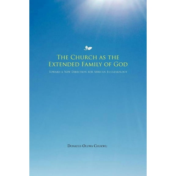 Church As the Extended Family of God : Toward a New Direction for African Ecclesiology