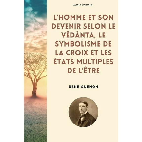 L'homme et son devenir selon le VÃªdÃ¢nta, Le symbolisme de la Croix et Les Ã©tats multiples de l'Ãªtre, (Paperback)