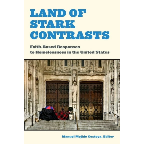 Land of Stark Contrasts: Faith-Based Responses to Homelessness in the United States (Paperback)