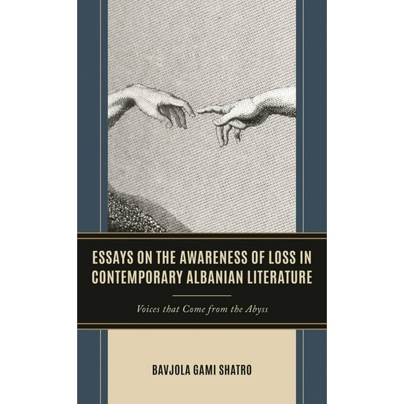 Essays on the Awareness of Loss in Contemporary Albanian Literature: Voices That Come from the Abyss, (Hardcover)
