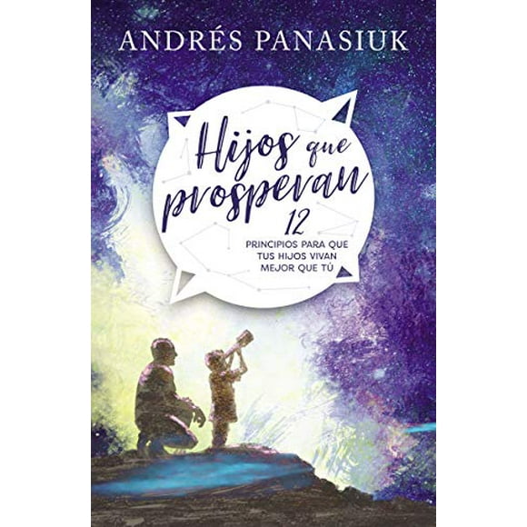 Hijos que prosperan: 12 principios para que tus hijos vivan mejor que tú (Spanish Edition)