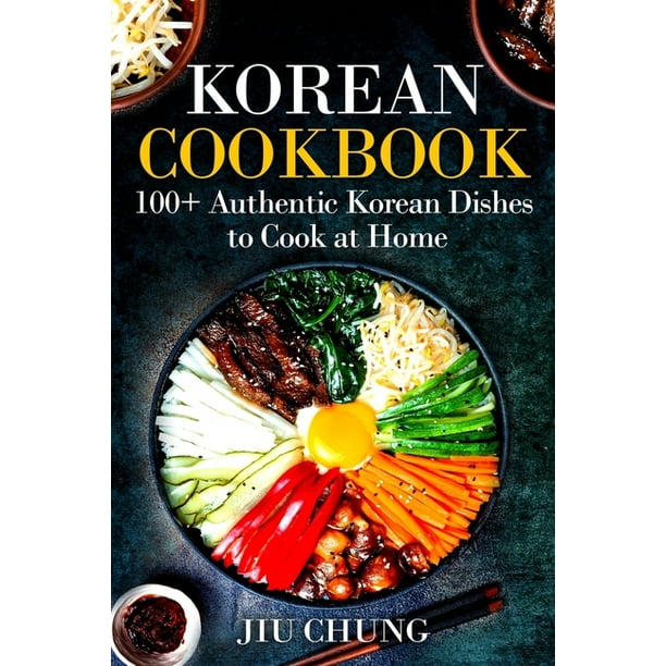 Korean Cookbook 100+ Authentic Korean Dishes to Cook at Home