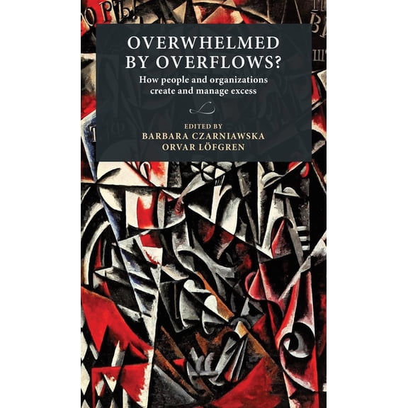 Lund University Press Overwhelmed by Overflows?: How People and Organizations Create and Manage Excess, (Hardcover)