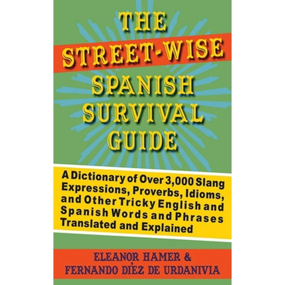 Pre-Owned The Street-Wise Spanish Survival Guide : A Dictionary of Over 3,000 Slang Expressions, Proverbs, Idioms, and Other Tricky English and Spanish Words and Phrases Translated and Explained (Paperback)