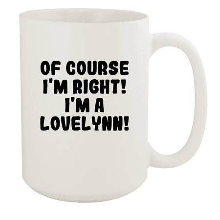 

Of Course I m Right! I m A Lovelynn! - Ceramic 15oz White Mug White