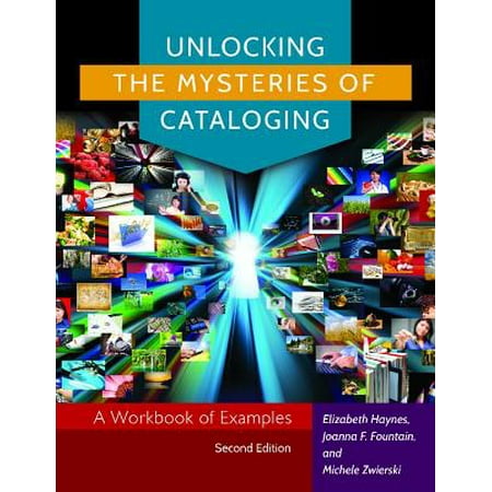 Unlocking the Mysteries of Cataloging : A Workbook of