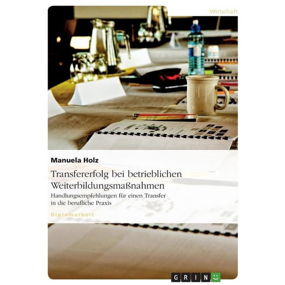 Transfererfolg bei betrieblichen Weiterbildungsmaßnahmen: Handlungsempfehlungen für einen Transfer in die berufliche Praxis (Paperback)