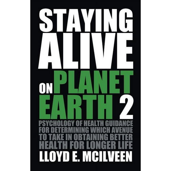 Staying Alive on Planet Earth 2 : Psychology of Health Guidance for Determining Which Avenue to Take in Obtaining Better Health for Longer Life
