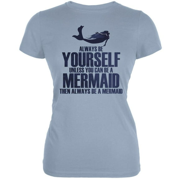 Always Be Yourself Mermaid Light Blue Juniors Soft T-Shirt - Small