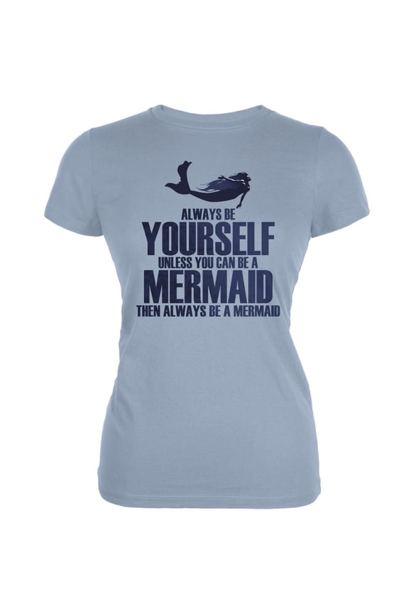 Always Be Yourself Mermaid Light Blue Juniors Soft T-Shirt - Small