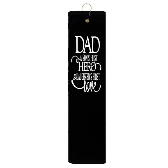 Dad A Son's First Hero A Daughter's First Love Black Tri-fold Golf Towel With Grommet & Hook Club Ball Tee Golfing Gift Birthday 15" x 18"