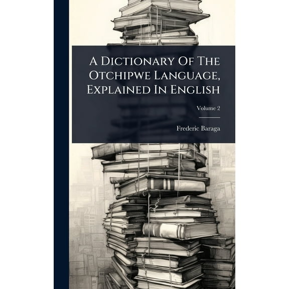 A Dictionary Of The Otchipwe Language, Explained In English, (Hardcover)