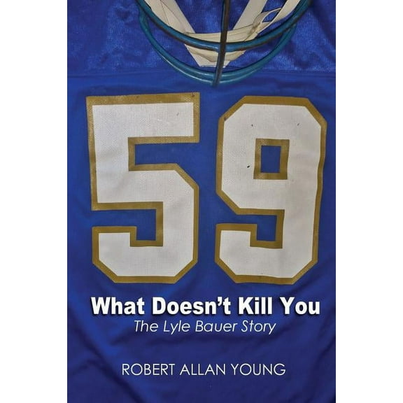 What Doesn't Kill You - The Lyle Bauer Story, (Paperback)