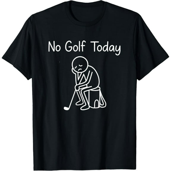 No Golf Today Funny Sad Stickman Golfing Golfer Men Women T-Shirt Shirts