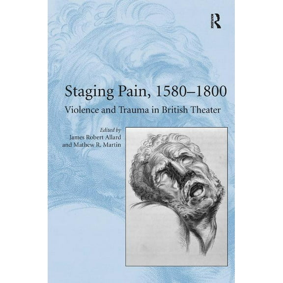 Staging Pain, 1580-1800: Violence and Trauma in British Theater, (Hardcover)