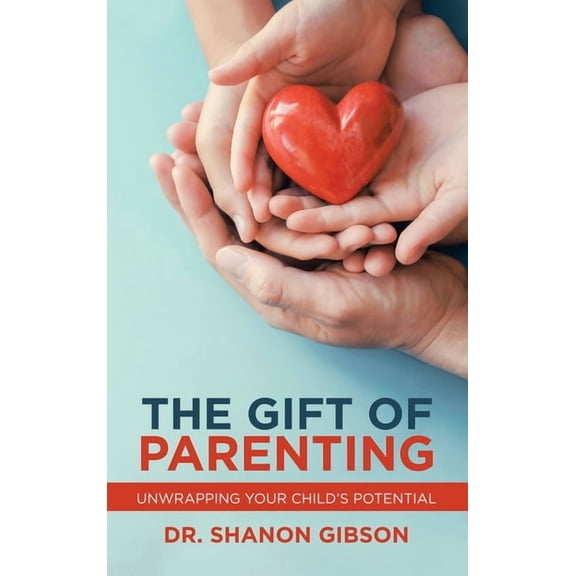 The Gift of Parenting: Unwrapping Your Child's Potential, (Hardcover)