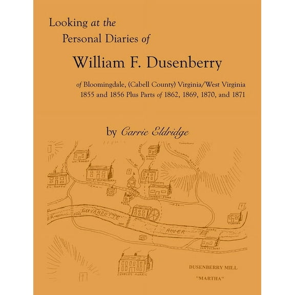 Looking at the Personal Diaries of William F. Dusenberry of Bloomingdale, (Cabell County), VA/WV 1855 and 1856 plus parts of 1862, 1869, 1870, and 1871 (Paperback)