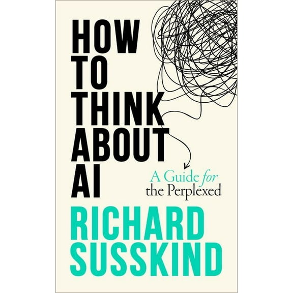 How to Think about AI: A Guide for the Perplexed, (Hardcover)