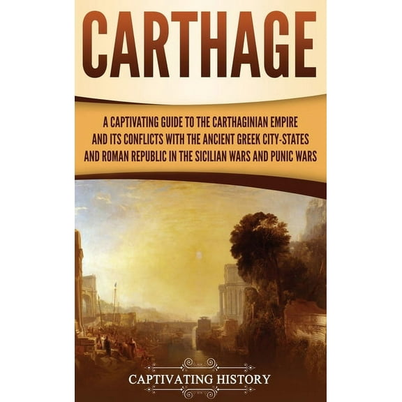 Carthage: A Captivating Guide to the Carthaginian Empire and Its Conflicts with the Ancient Greek City-States and the Ro, (Hardcover)