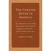 Western Lands and Waters Series: The Cornish Miner in America : The contribution to the mining history of the United States by emigrant Cornish minersthe men called Cousin Jacks (Series #6) (Paperback)