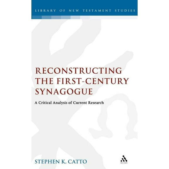 Library of New Testament Studies Reconstructing the First-Century Synagogue: A Critical Analysis of Current Research, Book 363, (Hardcover)