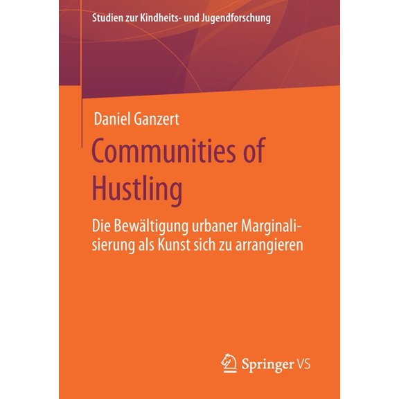 Studien Zur Kindheits- Und Jugendforschu Communities of Hustling: Die Bewältigung Urbaner Marginalisierung ALS Kunst Sich Zu Arrangieren, Book 7, (Paperback)