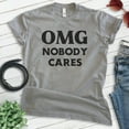 thumbnail image 2 of OMG Nobody Cares Shirt, Unisex Women's Men's Shirt, Don't Care Shirt, Attitude Shirt, Dark Heather Gray, 4X-Large, 2 of 6