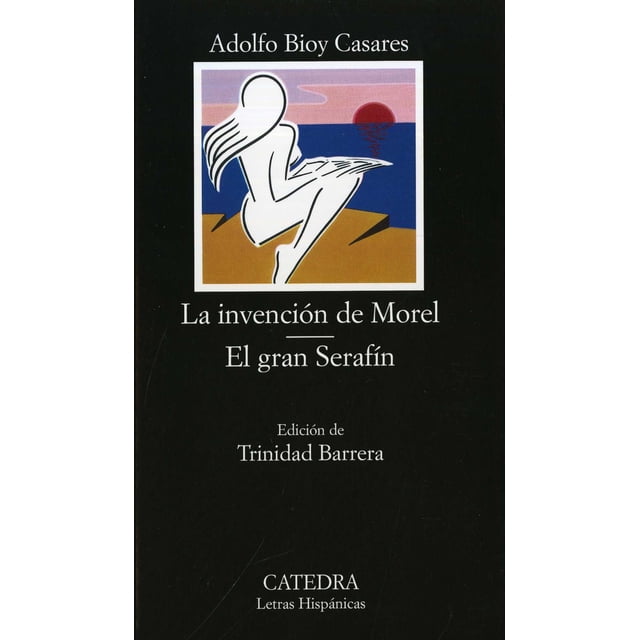 LA INVENCION DE MOREL; EL GRAN SERAFIN EDICIONES CATEDRA ADOLFO BIOY CASARES
