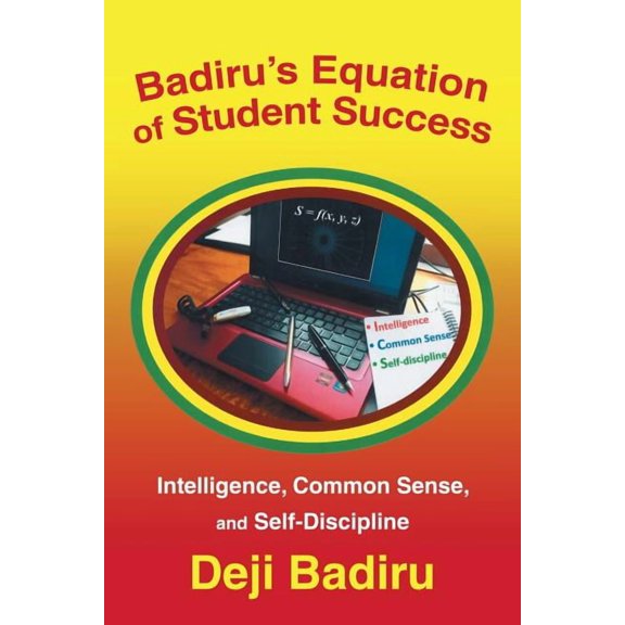 Badiru's Equation of Student Success : Intelligence, Common Sense, and Self-discipline