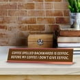 thumbnail image 5 of Coffee Spelled Backwards Is Eeffoc. Before My Coffee I Don't Give Eeffoc. Desk Sign (2x10") | Funny Office Decor, 5 of 7
