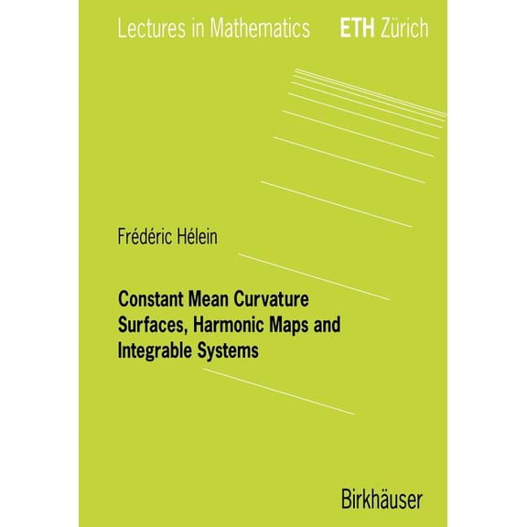 Lectures in Mathematics. Eth ZÃ¼rich Constant Mean Curvature Surfaces, Harmonic Maps and Integrable Systems, (Paperback)