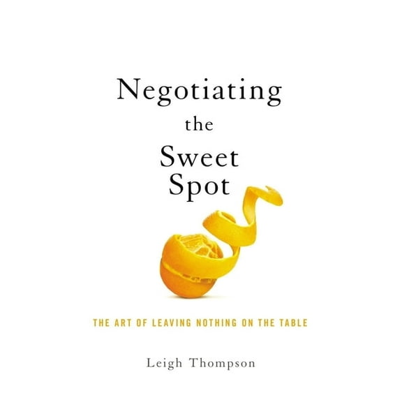 Negotiating the Sweet Spot: The Art of Leaving Nothing on the Table, (Paperback)