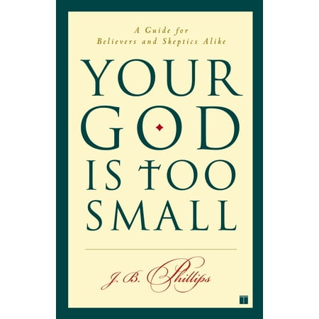 Your God Is Too Small: A Guide for Believers and Skeptics Alike (Paperback)