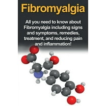 Fibromyalgia: All You Need to Know About Fibromyalgia Including Signs and Symptoms, Remedies, Treatment and Reducing Pai, (Paperback)
