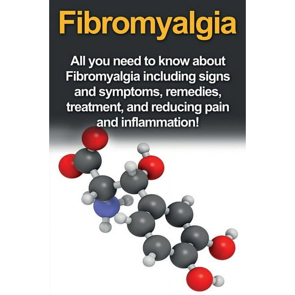 Fibromyalgia: All You Need to Know About Fibromyalgia Including Signs and Symptoms, Remedies, Treatment and Reducing Pai, (Paperback)
