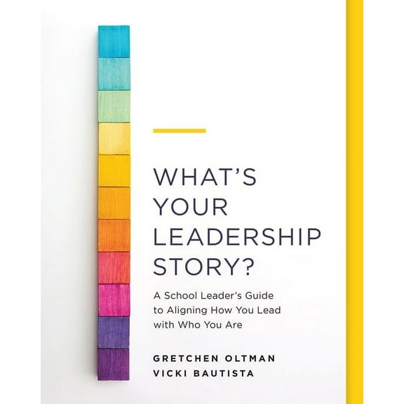 What's Your Leadership Story?: A School Leader's Guide to Aligning How You Lead with Who You Are, (Paperback)