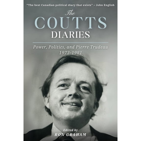 The Coutts Diaries: Power, Politics, and Pierre Trudeau 1973-1981, (Hardcover)