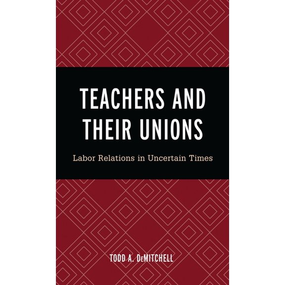 Teachers and Their Unions: Labor Relations in Uncertain Times, (Hardcover)