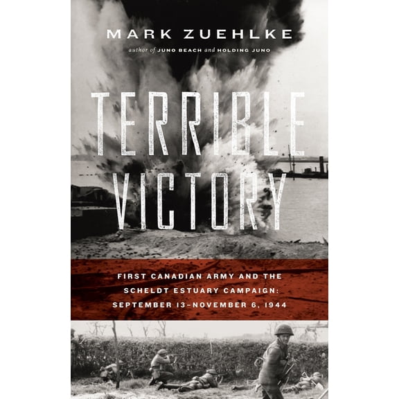 Terrible Victory: First Canadian Army and the Scheldt Estuary Campaign: September 13 - November 6, 1944, (Paperback)