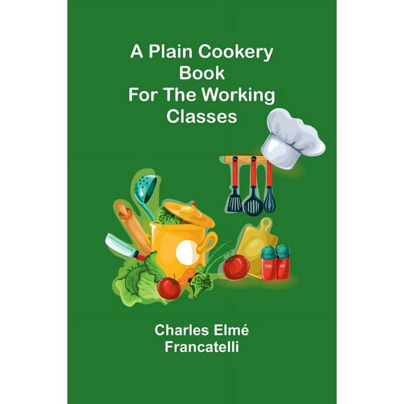 A Plain Cookery Book for the Working Classes, (Paperback)