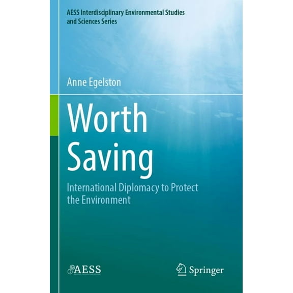 Aess Interdisciplinary Environmental Stu Worth Saving: International Diplomacy to Protect the Environment, (Paperback)