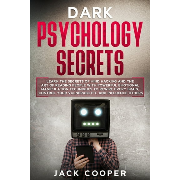 Manipulation: Dark Psychology Secrets: Learn the Secrets of Mind Hacking and the Art of Reading People with Powerful Emotional Manipulation Techniques to Rewire Every Brain, Control Your Vulnerability